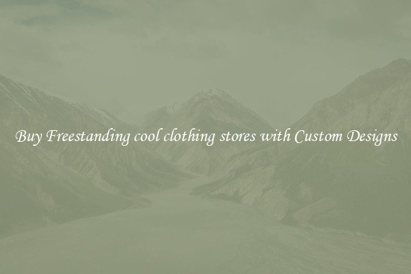Buy Freestanding cool clothing stores with Custom Designs