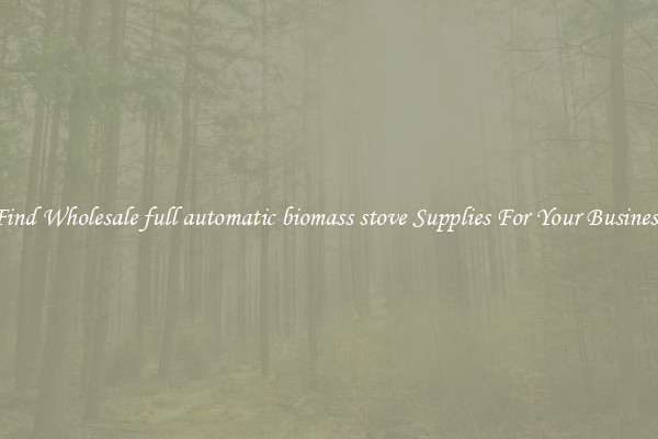 Find Wholesale full automatic biomass stove Supplies For Your Business