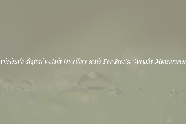 Wholesale digital weight jewellery scale For Precise Weight Measurement