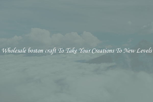 Wholesale boston craft To Take Your Creations To New Levels