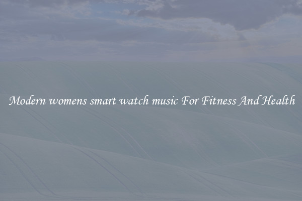 Modern womens smart watch music For Fitness And Health