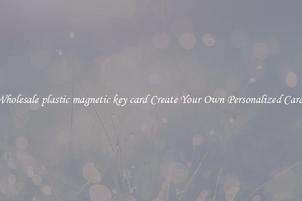 Wholesale plastic magnetic key card Create Your Own Personalized Cards