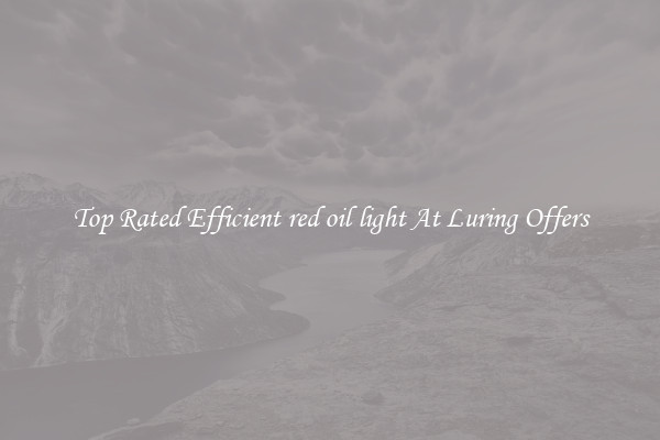 Top Rated Efficient red oil light At Luring Offers