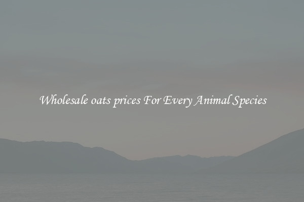 Wholesale oats prices For Every Animal Species