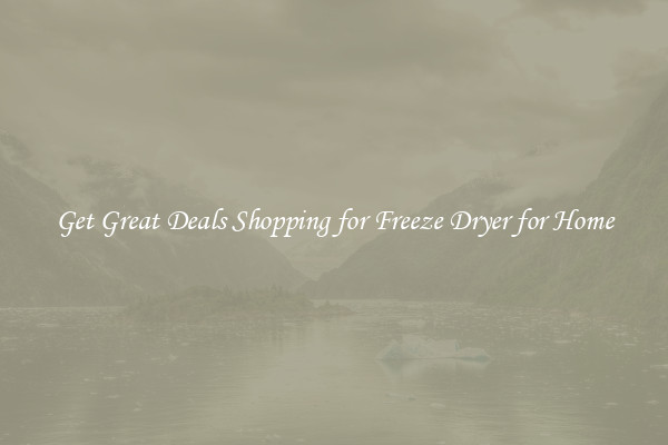Get Great Deals Shopping for Freeze Dryer for Home