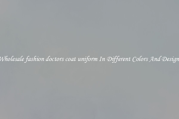 Wholesale fashion doctors coat uniform In Different Colors And Designs