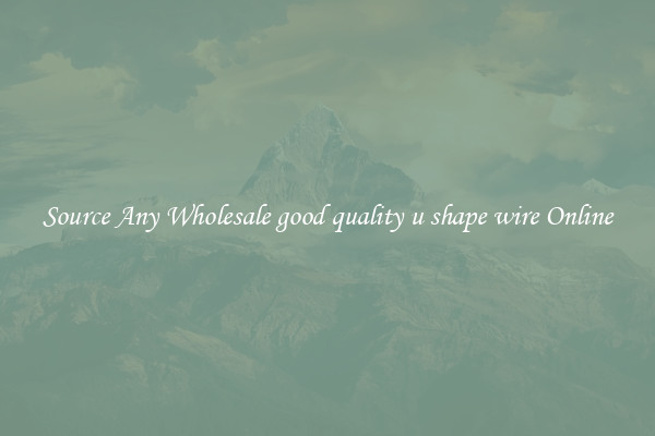 Source Any Wholesale good quality u shape wire Online