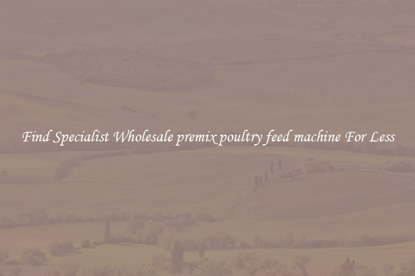  Find Specialist Wholesale premix poultry feed machine For Less 