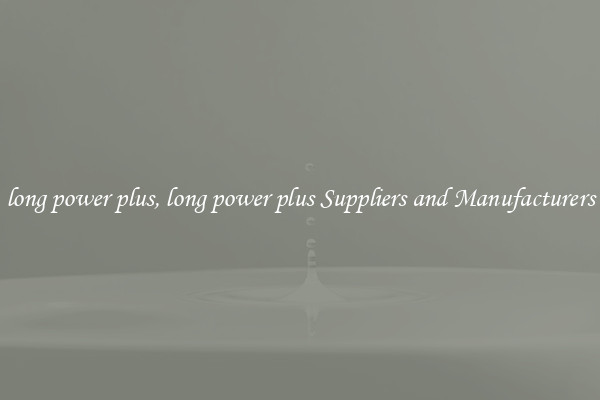 long power plus, long power plus Suppliers and Manufacturers