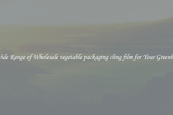 A Wide Range of Wholesale vegetable packaging cling film for Your Greenhouse