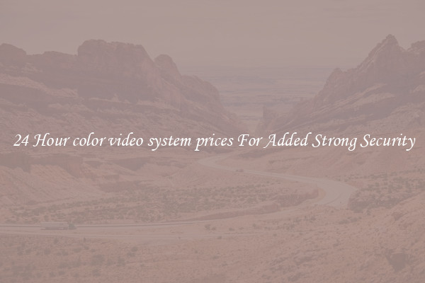 24 Hour color video system prices For Added Strong Security