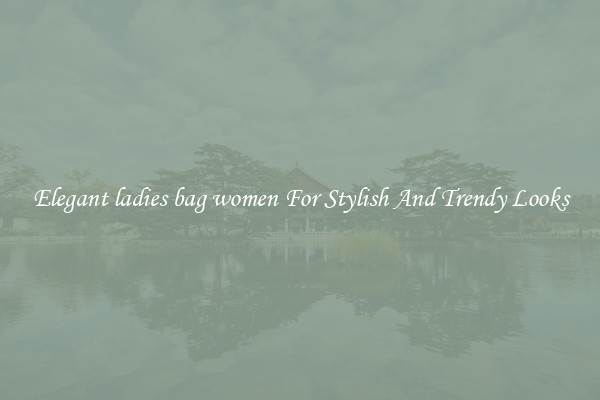 Elegant ladies bag women For Stylish And Trendy Looks