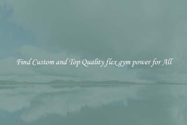 Find Custom and Top Quality flex gym power for All