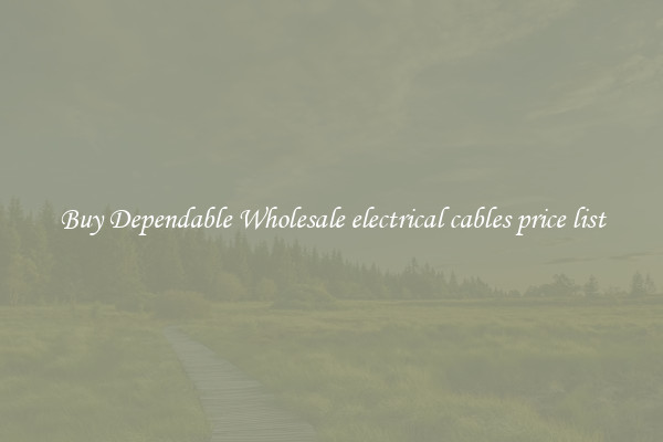 Buy Dependable Wholesale electrical cables price list