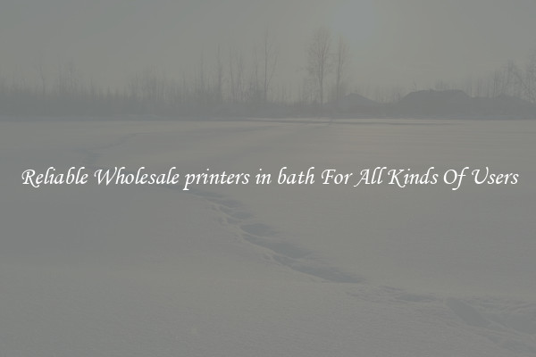 Reliable Wholesale printers in bath For All Kinds Of Users