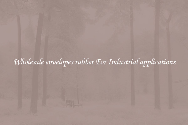 Wholesale envelopes rubber For Industrial applications