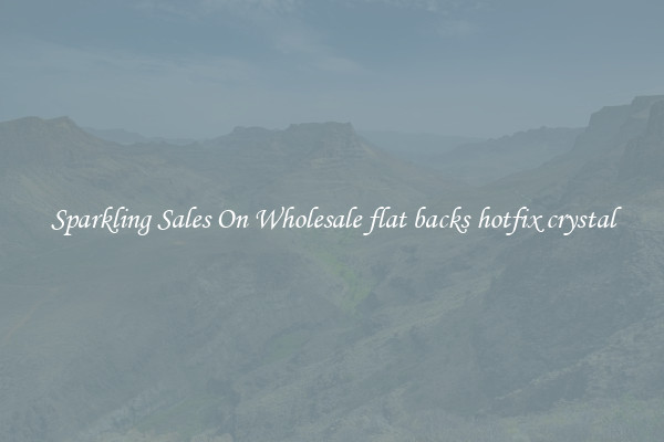 Sparkling Sales On Wholesale flat backs hotfix crystal