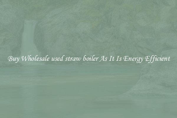 Buy Wholesale used straw boiler As It Is Energy Efficient