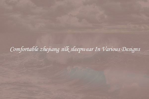 Comfortable zhejiang silk sleepwear In Various Designs