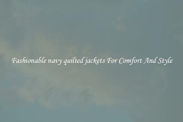Fashionable navy quilted jackets For Comfort And Style