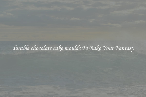 durable chocolate cake moulds To Bake Your Fantasy