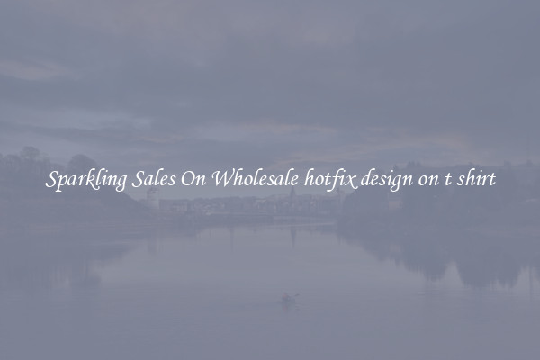 Sparkling Sales On Wholesale hotfix design on t shirt