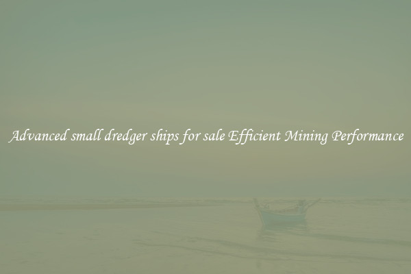 Advanced small dredger ships for sale Efficient Mining Performance