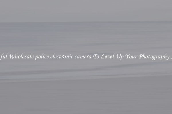 Useful Wholesale police electronic camera To Level Up Your Photography Skill