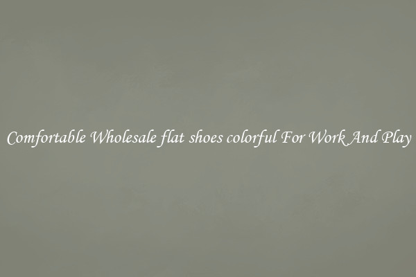 Comfortable Wholesale flat shoes colorful For Work And Play