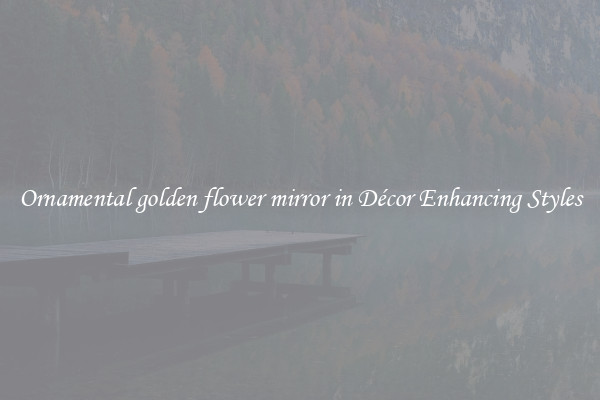 Ornamental golden flower mirror in Décor Enhancing Styles