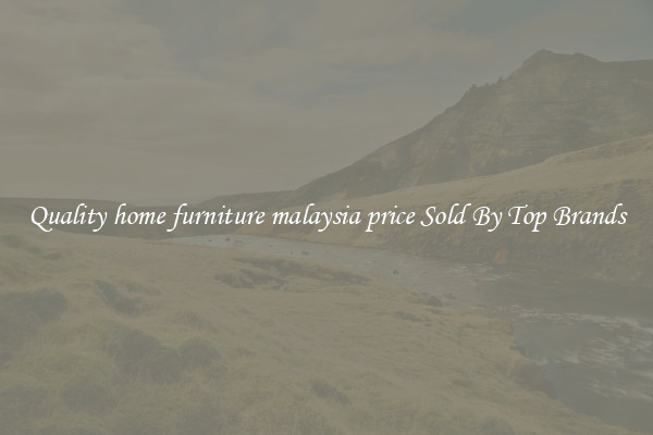 Quality home furniture malaysia price Sold By Top Brands