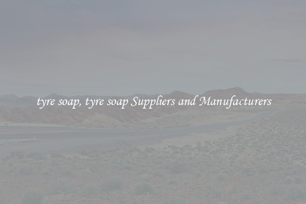 tyre soap, tyre soap Suppliers and Manufacturers