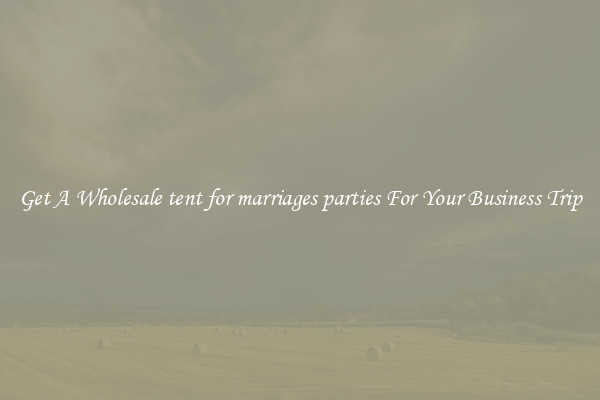 Get A Wholesale tent for marriages parties For Your Business Trip