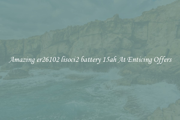 Amazing er26102 lisoci2 battery 15ah At Enticing Offers