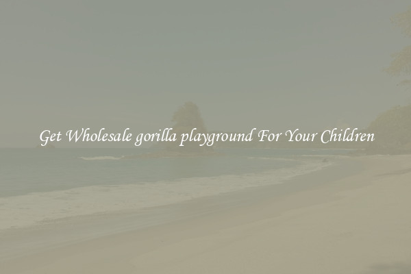 Get Wholesale gorilla playground For Your Children