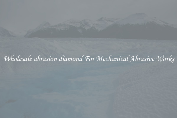 Wholesale abrasion diamond For Mechanical Abrasive Works