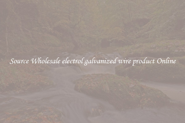 Source Wholesale electrol galvanized wire product Online