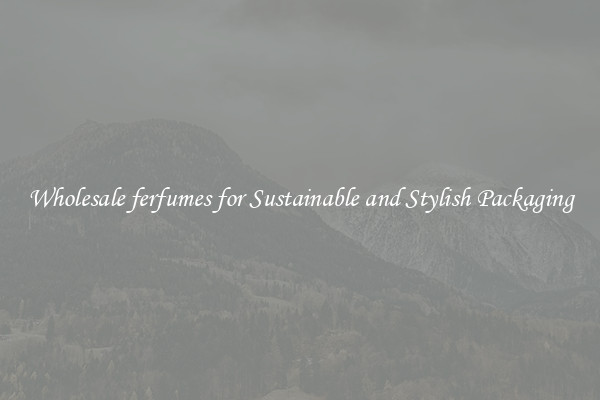 Wholesale ferfumes for Sustainable and Stylish Packaging