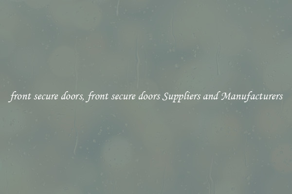 front secure doors, front secure doors Suppliers and Manufacturers