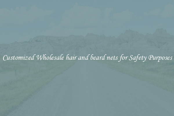 Customized Wholesale hair and beard nets for Safety Purposes