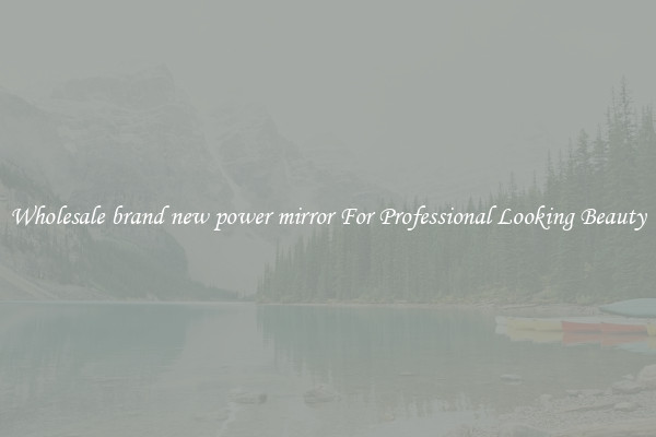 Wholesale brand new power mirror For Professional Looking Beauty