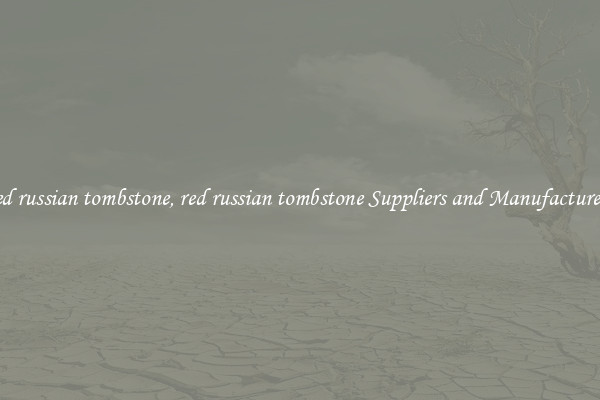 red russian tombstone, red russian tombstone Suppliers and Manufacturers