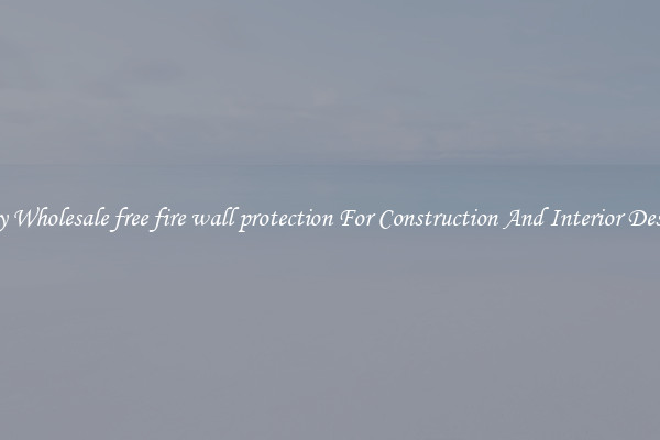 Buy Wholesale free fire wall protection For Construction And Interior Design