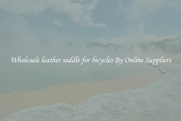 Wholesale leather saddle for bicycles By Online Suppliers
