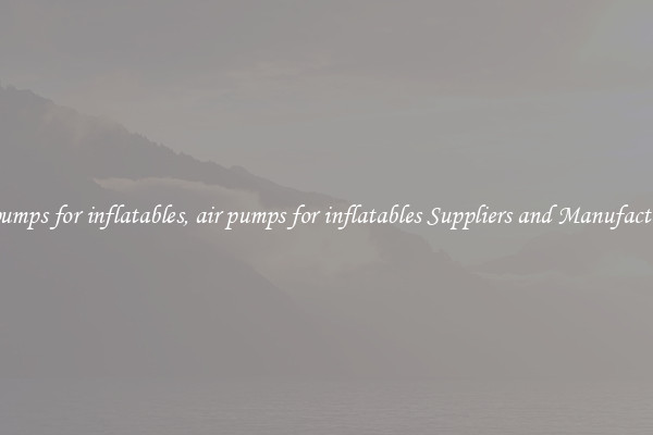 air pumps for inflatables, air pumps for inflatables Suppliers and Manufacturers