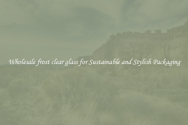 Wholesale frost clear glass for Sustainable and Stylish Packaging