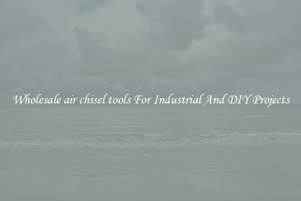 Wholesale air chisel tools For Industrial And DIY Projects