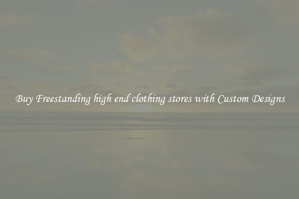 Buy Freestanding high end clothing stores with Custom Designs