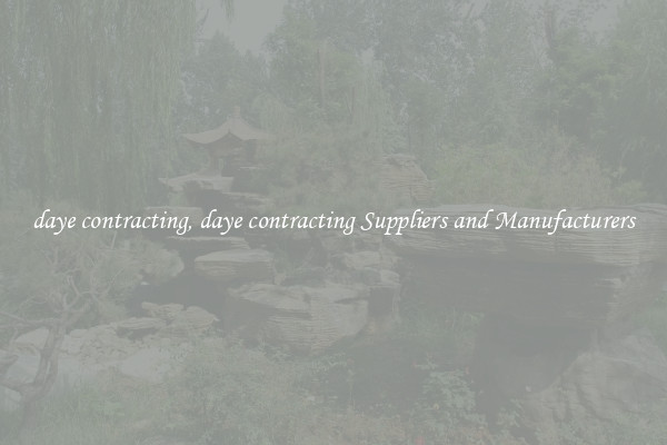 daye contracting, daye contracting Suppliers and Manufacturers