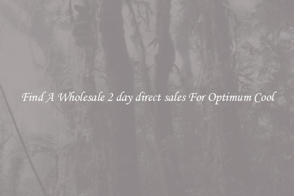 Find A Wholesale 2 day direct sales For Optimum Cool